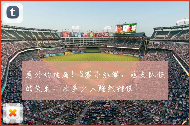 意外的结局！S赛小组赛，这支队伍的失利，让多少人黯然神伤！