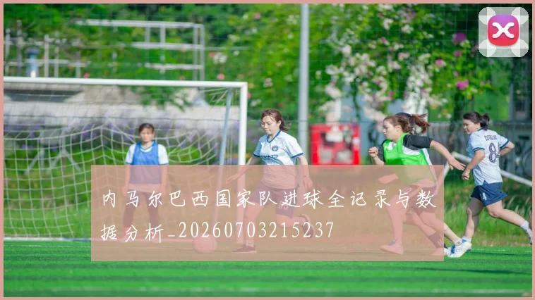 内马尔巴西国家队进球全记录与数据分析_20260703215237