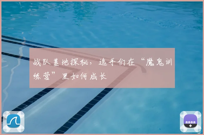 战队基地探秘，选手们在“魔鬼训练营”里如何成长