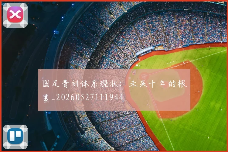 国足青训体系现状:未来十年的根基_20260527111944