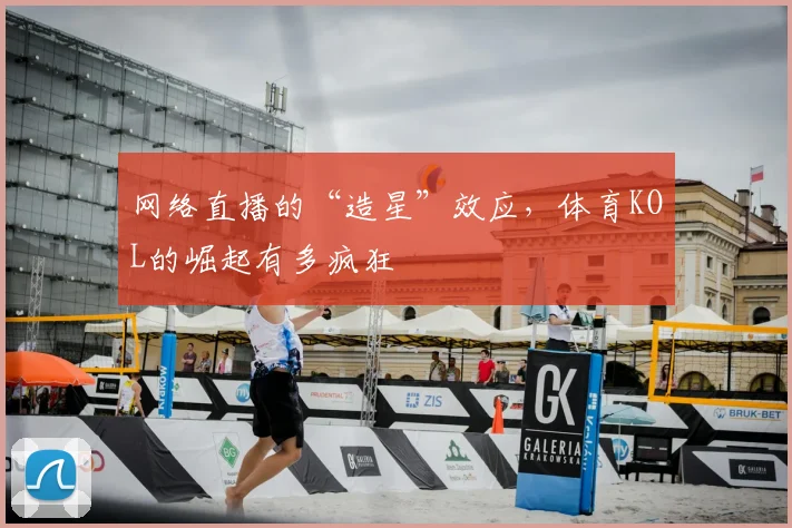 网络直播的“造星”效应，体育KOL的崛起有多疯狂