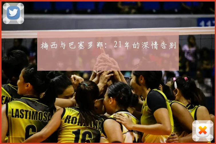 梅西与巴塞罗那：21年的深情告别