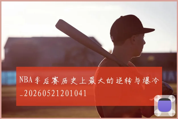 NBA季后赛历史上最大的逆转与爆冷_20260521201041