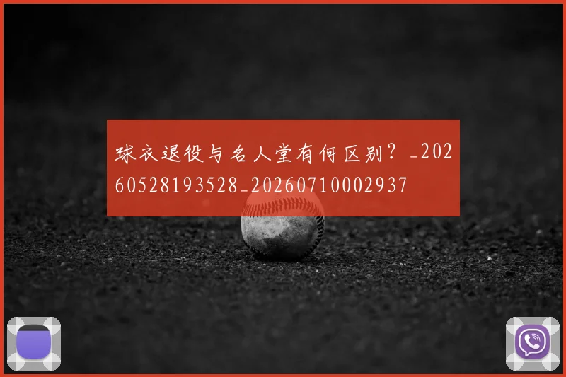球衣退役与名人堂有何区别?_20260528193528_20260710002937